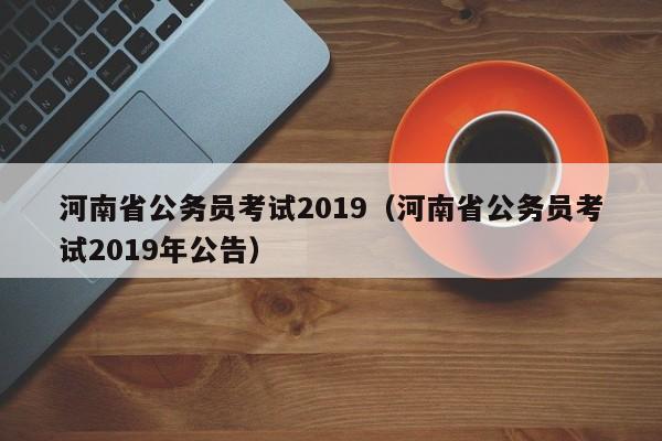 河南省公务员考试2019（河南省公务员考试2019年公告）