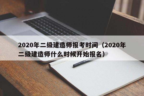2020年二级建造师报考时间（2020年二级建造师什么时候开始报名）