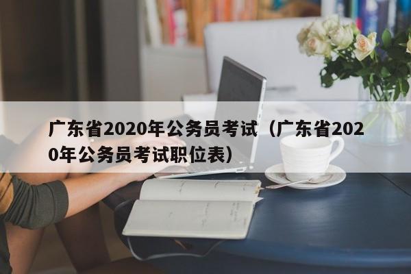 广东省2020年公务员考试（广东省2020年公务员考试职位表）
