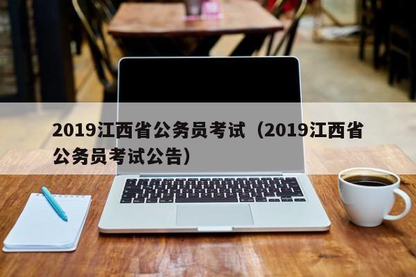 2019江西省公务员考试（2019江西省公务员考试公告）